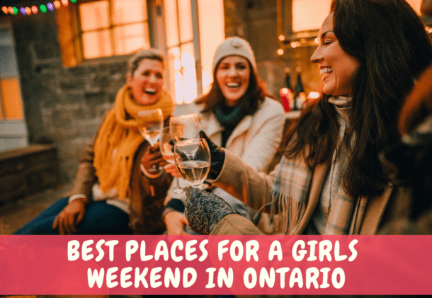 Ultimate Girls Weekend Getaway Ideas In Ontario The Exploring Family   Best Girlfriends Weekend Getaway Ontario 1 610x421 